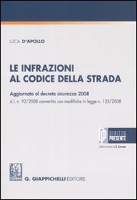 Le infrazioni al codice della strada. Aggiornato al decreto sicurezza 2008 d.l. n. 92/2008 convertito con modifiche in legge n. 125/2008
