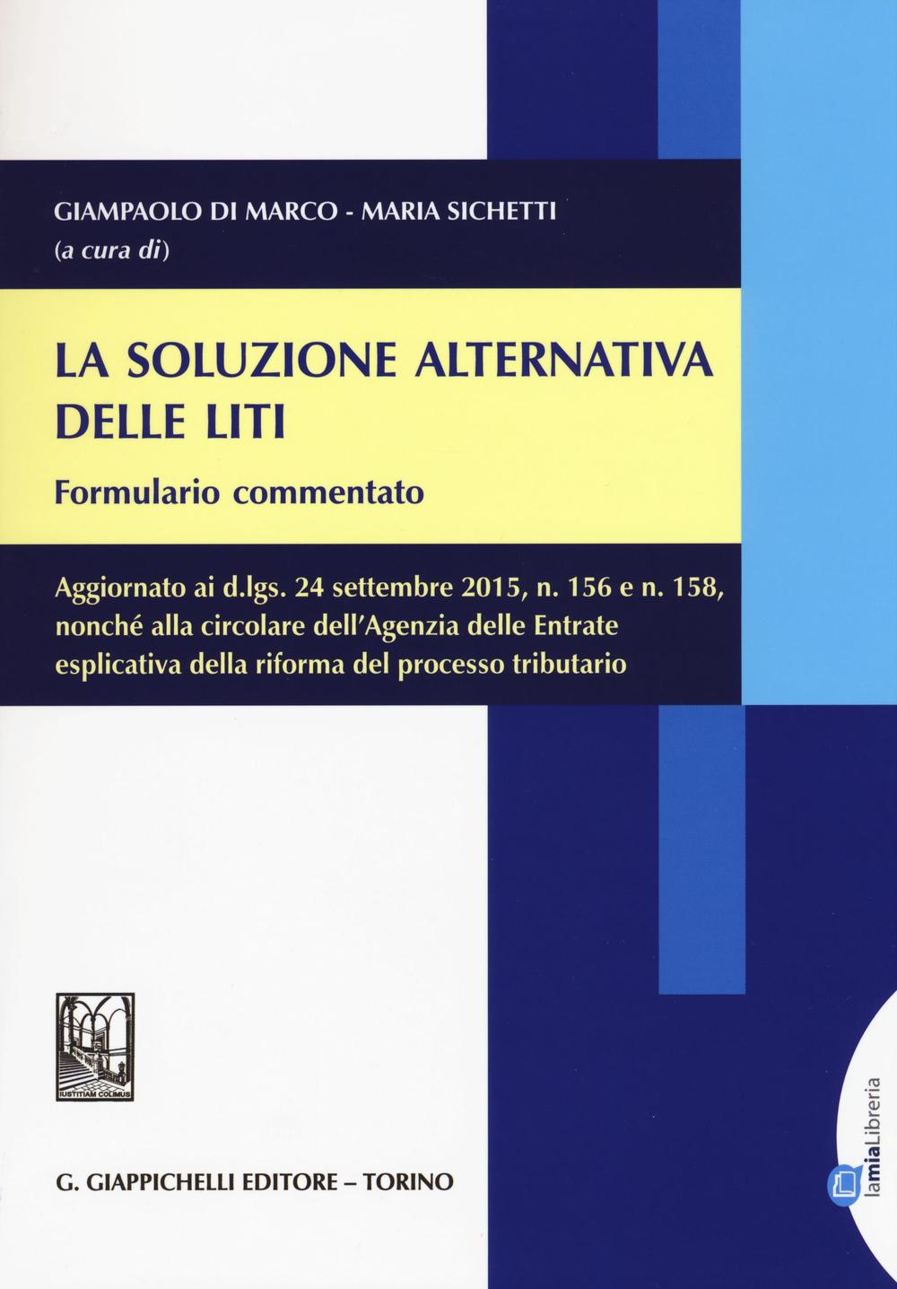 La soluzione alternativa delle liti. Formulario commentato. Aggiornato ai d.lgs, 24 settembre 2015, n. 156 e n. 158..