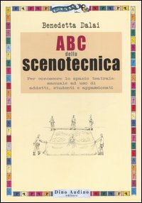 ABC della scenotecnica. Per conoscere lo spazio teatrale: manuale ad uso di addetti, studenti e appassionati