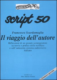 Script. Vol. 50: Francesco Scardamaglia. Il viaggio dell'autore