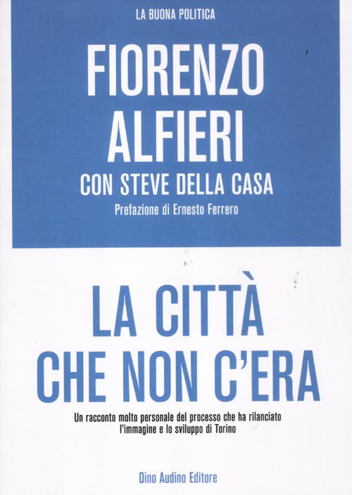 La città che non c'era. Un racconto molto personale del processo che ha rilanciato l'immagine e lo sviluppo di Torino