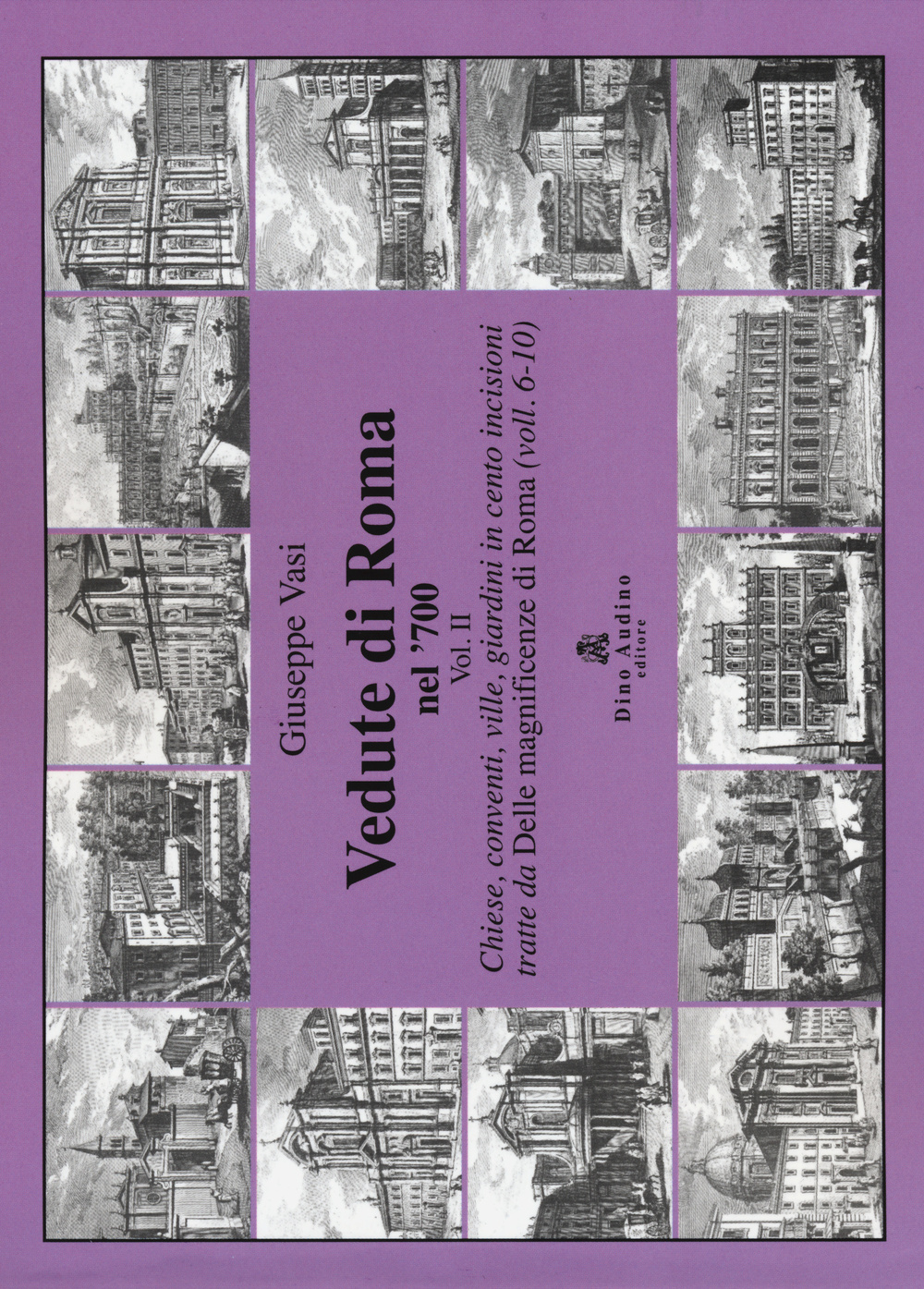 Vedute di Roma nel '700. Vol. 2: Chiese, conventi, ville, giardini in cento incisioni tratte dalle «Magnificenze di Roma» (voll. 6-10)