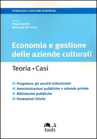 Economia e gestione delle aziende culturali. Teoria, casi. Progettare gli assetti istituzionali, amministrazioni pubbliche e aziende private, biblioteche pubbliche..