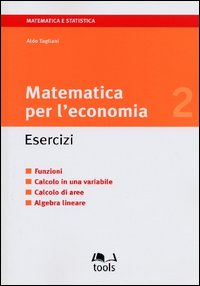 Matematica per l'economia. Esercizi. Vol. 2: Funzioni, calcolo di una variabile, calcolo di aree, algebra lineare
