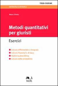 Metodi quantitativi per giuristi. Esercizi. Calcolo differenziale e integrale, calcolo finanziario di base, statistica descrittiva, calcolo delle probabilità