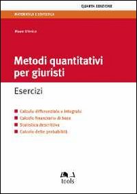 Metodi quantitativi per giuristi. Esercizi. Calcolo differenziale e integrale, calcolo finanziario di base, statistica descrittiva, calcolo delle probabilità