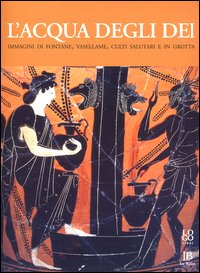 L'acqua degli dei. Immagini di fontane, vasellame, culti salutari e in grotta