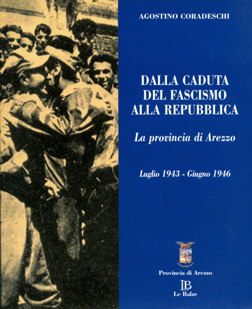 Dalla caduta del fascismo alla Repubblica. La provincia di Arezzo. Luglio 1943-giugno 1946