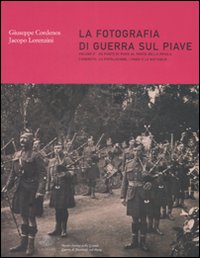 La fotografia di guerra sul Piave. Vol. 2: Da Ponte di Piave al Ponte della Priula. L'esercito. La popolazione. I paesi e le battaglie