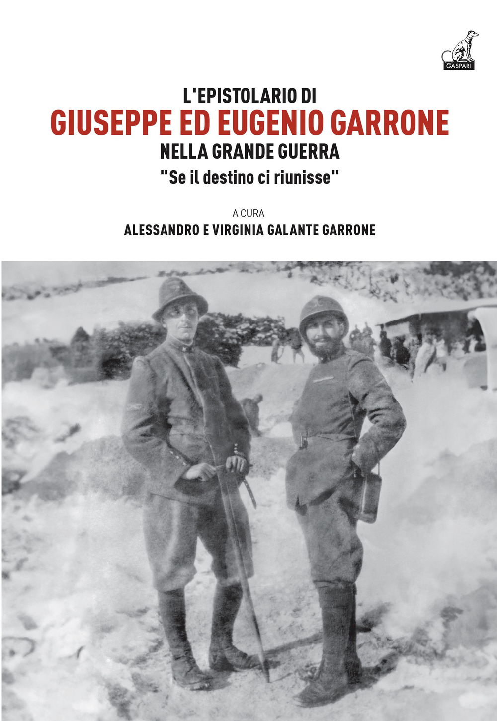 L'epistolario di Giuseppe ed Eugenio Garrone. Nella Grande Guerra "Se il destino ci riunisse”