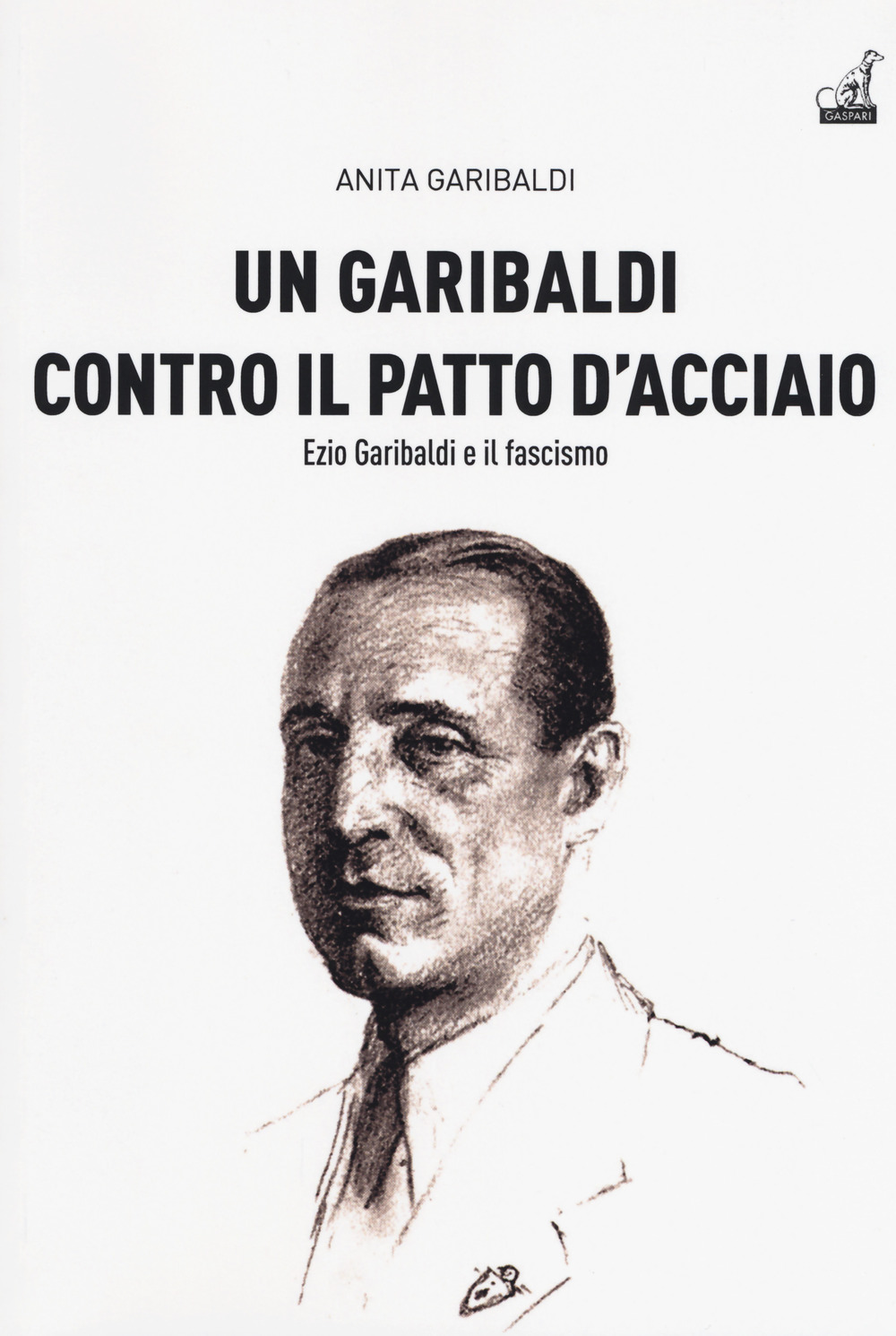 Un Garibaldi contro il Patto d'acciaio. Ezio Garibaldi e il fascismo