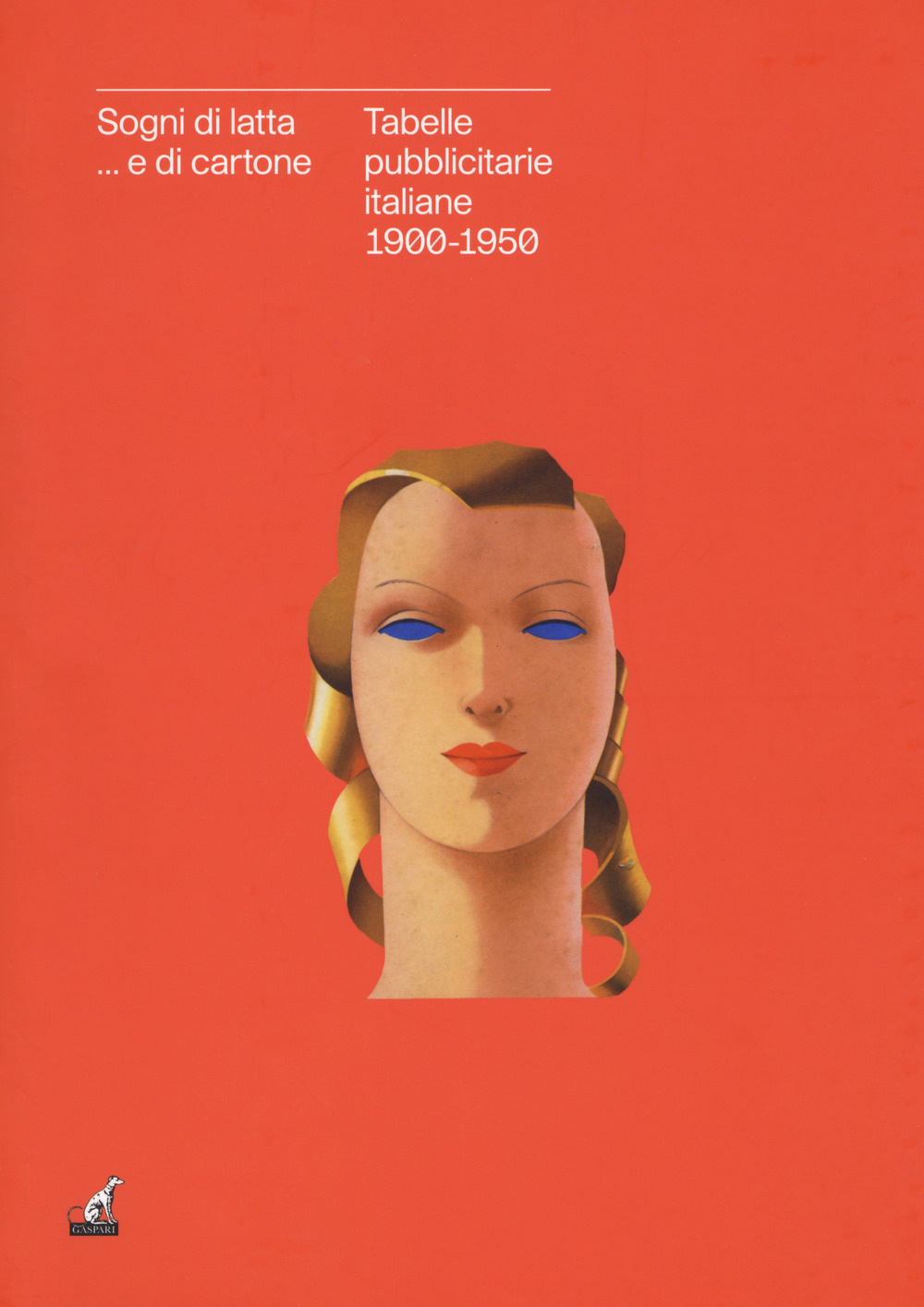 Sogni di latta... e di cartone. Tabelle pubblicitarie italiane 1900-1950. Catalogo della mostra (Gorizia, 27 settembre 2018-27 gennaio 2019)