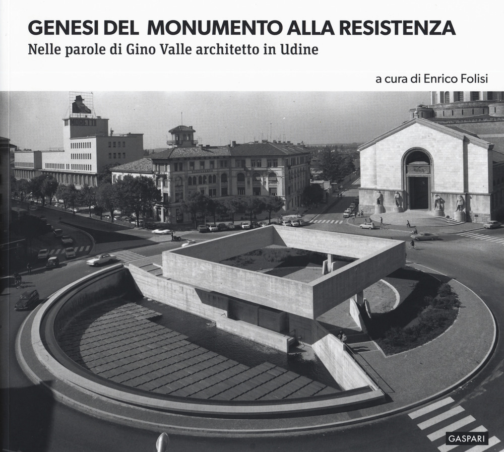Genesi del monumento alla Resistenza. Nelle parole di Gino Valle architetto in Udine