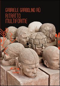 Gabriele Garbolino Rù. Ritratto multiforme. Ediz. italiana e inglese