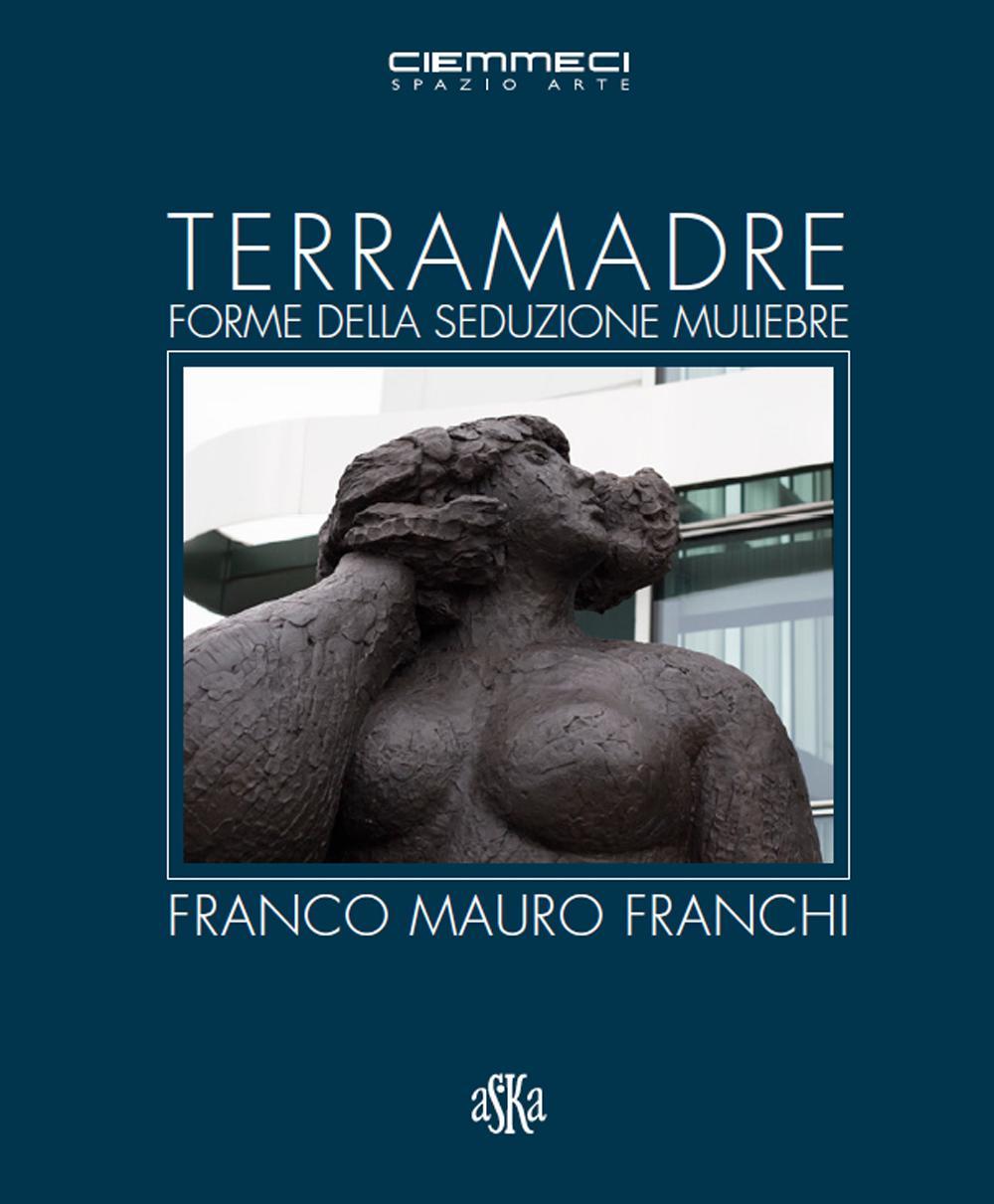 Terra madre. Forme della seduzione muliebre. Franco Mauro Franchi