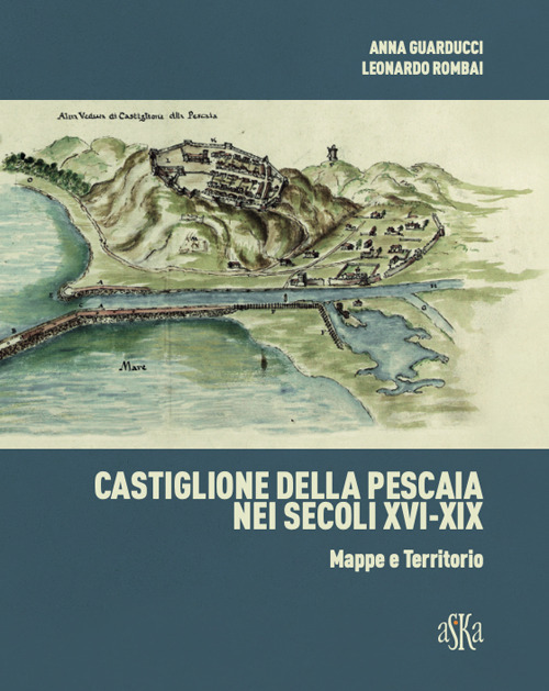 Castiglione della Pescaia nei secoli XVI-XIX. Mappe e territorio