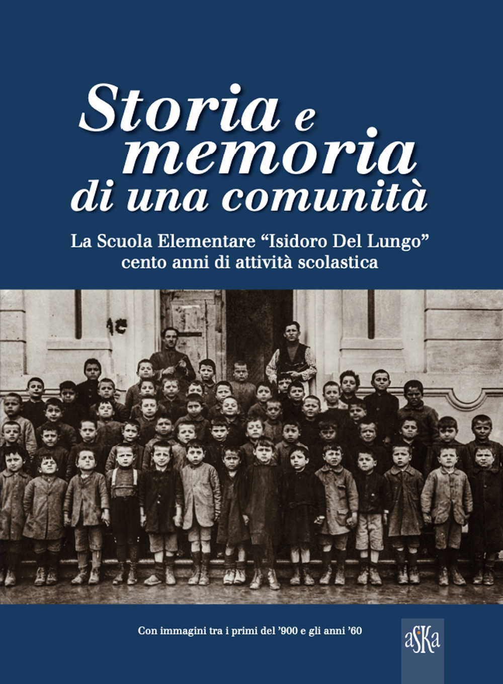 Storia e memoria di una comunità. La scuola elementare «Isidoro Del Lungo». Cento anni di attività scolastica