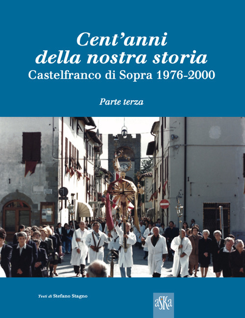 Cent'anni della nostra storia. Castelfranco di Sopra. Vol. 3: 1976-2000