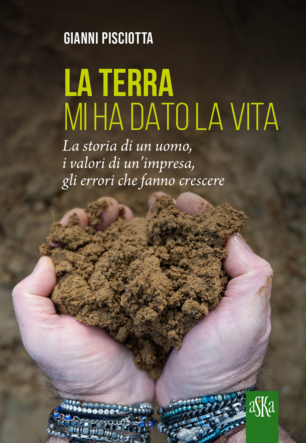 La terra mi ha dato la vita. La storia di un uomo, i valori di un'impresa, gli errori che fanno crescere