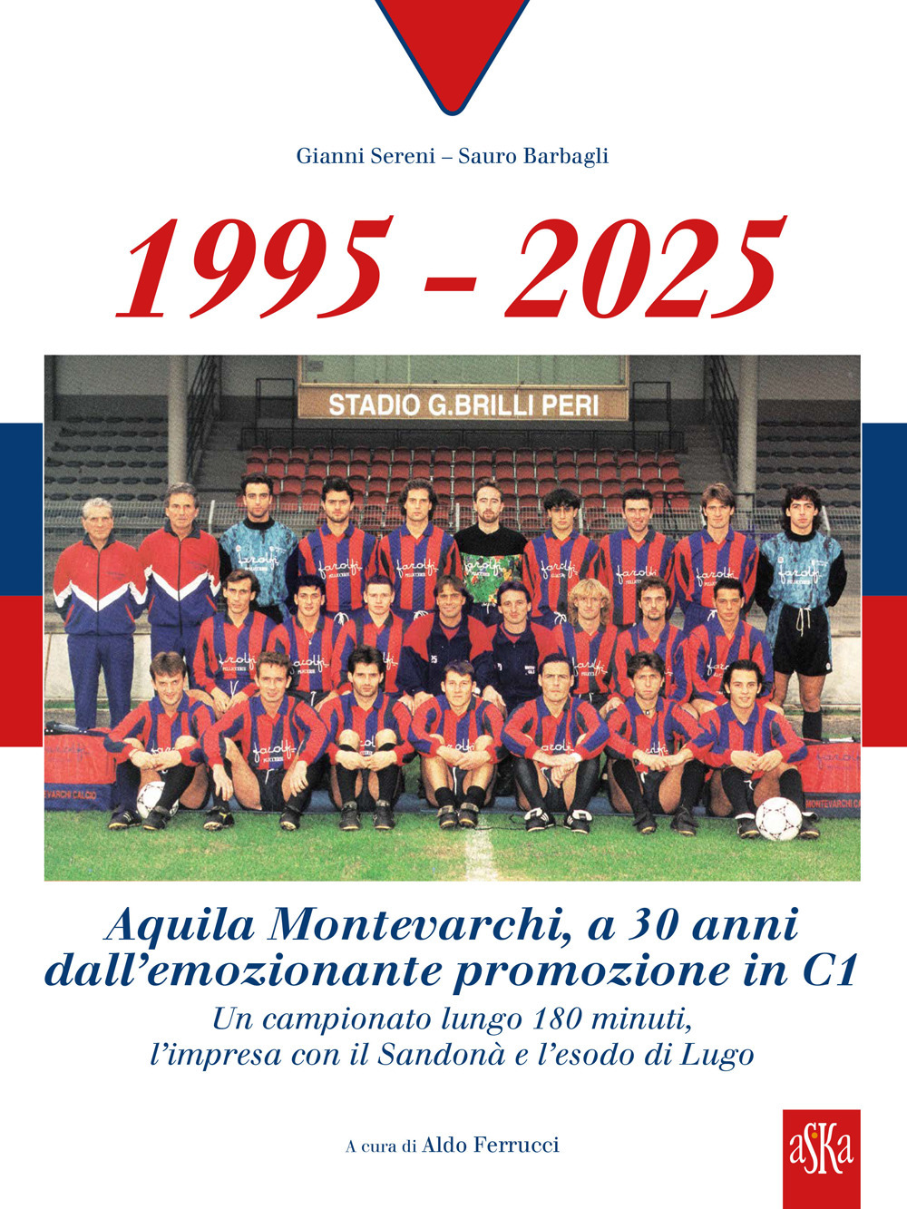 1995-2025 Aquila Montevarchi. A 30 anni dall'emozionante promozione in C1. Un campionato lungo 180 minuti, l'impresa con il Sandonà e l'esodo di Lugo