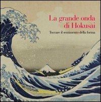 La grande onda di Hokusai. Toccare il sentimento della forma