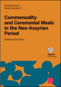 Commensality and ceremonial meals in the neo-assyrian period. Ediz. italiana e inglese