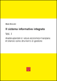 Il sistema informativo integrato. Vol. 1: Analisi aziendali di natura economico-finanziaria: il bilancio come strumento di gestione