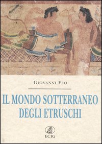 Il mondo sotterraneo degli Etruschi