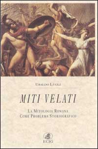 Miti velati. La mitologia romana come problema storiografico
