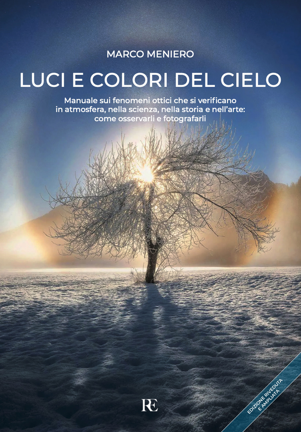 Luci e colori del cielo. Manuale sui fenomeni ottici che si verificano in atmosfera, nella scienza, nella storia e nell'arte: come osservarli e fotografarli