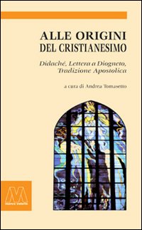 Alle origini del Cristianesimo. Didaché-Lettera a Diogneto-Tradizione Apostolica