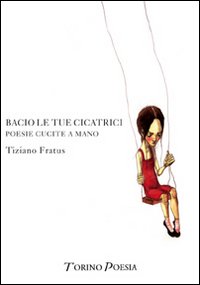 Bacio le tue cicatrici. Poesie cucite a mano