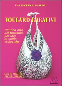 Foulard creativi. L'antica arte del furoshiki per idee di moda ecochic. Con foulard