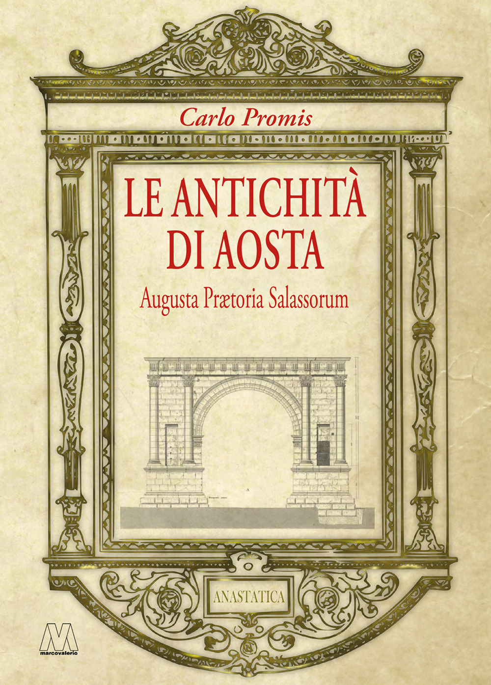 Le antichità di Aosta. Augusta Prætoria Salassorum (rist. anast. 1862)