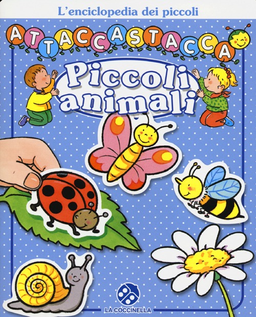 Piccoli animali. L'enciclopedia dei piccoli attaccastacca. Con adesivi