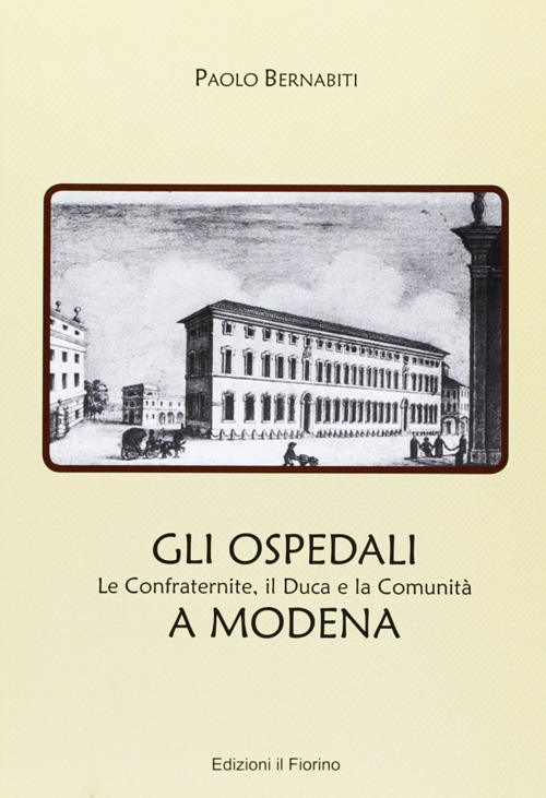 Gli ospedali a Modena. Le confraternite, il duca e la comunità a Modena