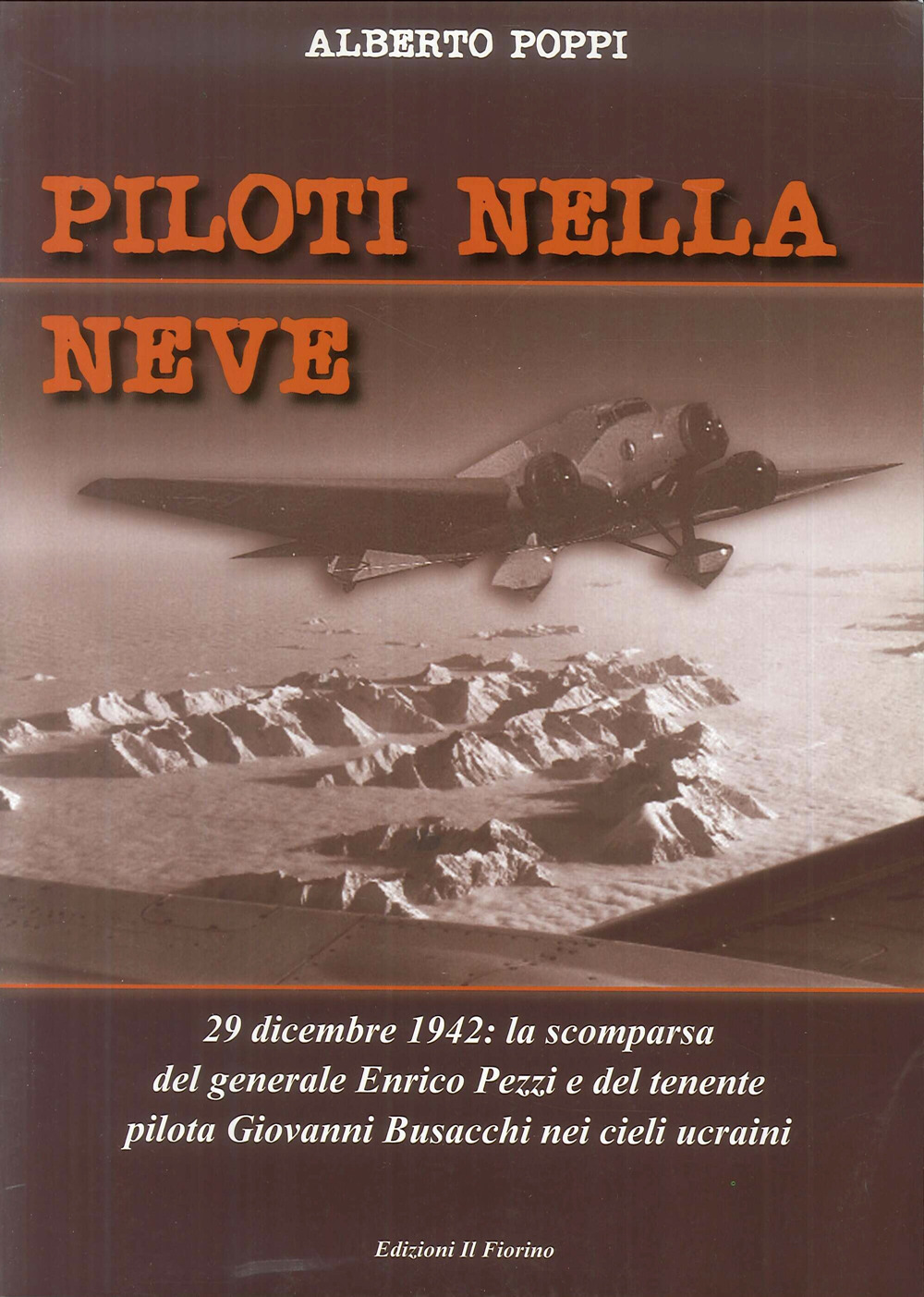 Piloti nellA neve. 29 dicembre 1942. La scomparsa del generale Enrico Pezzi e del tenente pilota Giovanni Bisacchi nei cieli ucraini