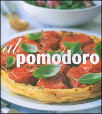 Al pomodoro. Antipasti, primi piatti, secondi e contorni