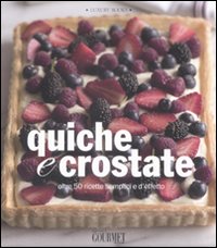 Quiche e crostate. Oltre 50 ricette semplici e d'effetto