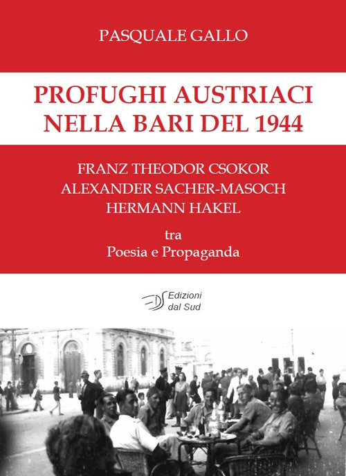 Profughi austriaci nella Bari del 1944. Franz Theodor Csokor, Alexander Sacher-Masoch, Hermann Hakel tra poesia e propaganda