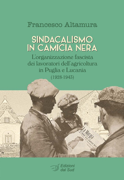 Sindacalismo in camicia nera. L’organizzazione fascista dei lavoratori dell’agricoltura in Puglia e Lucania (1928-1943)