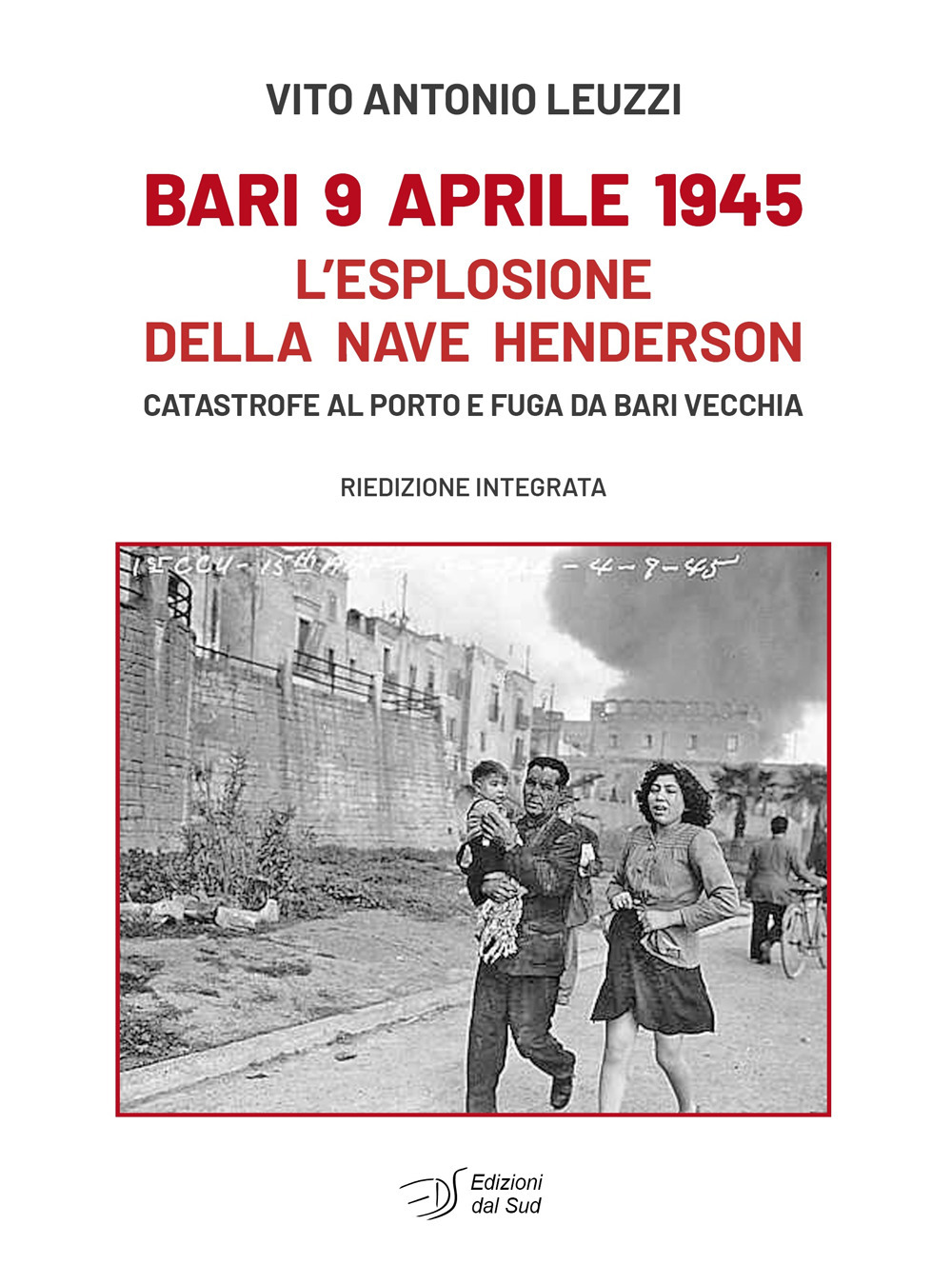 Bari 9 aprile 1945. L'esplosione della nave Henderson. Catastrofe al porto e fuga da Bari Vecchia