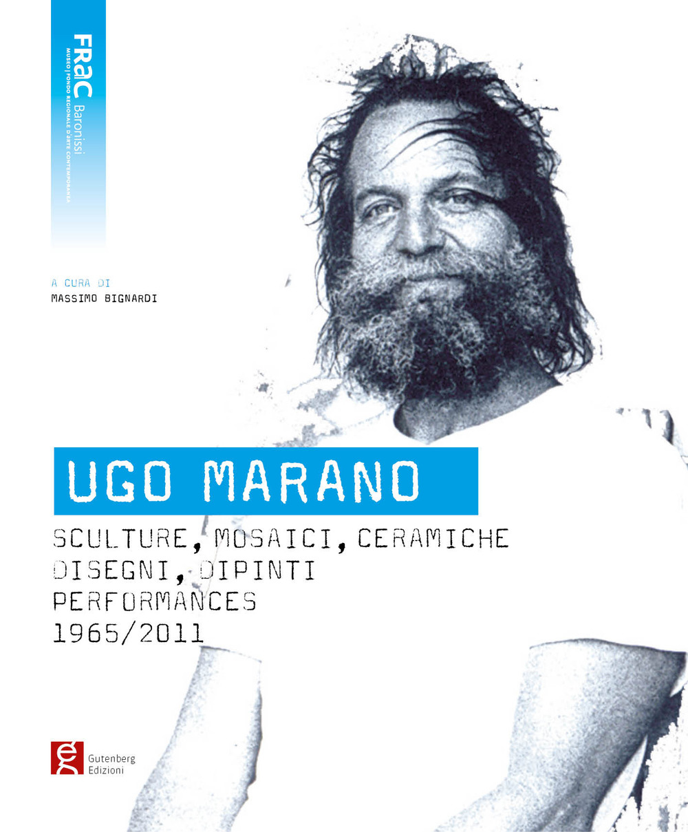 Ugo Marano. Sculture, mosaici, ceramiche, disegni, dipinti, performances 1965-2011