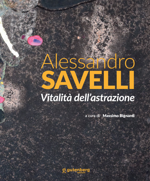 Alessandro Savelli. Vitalità dell'astrazione