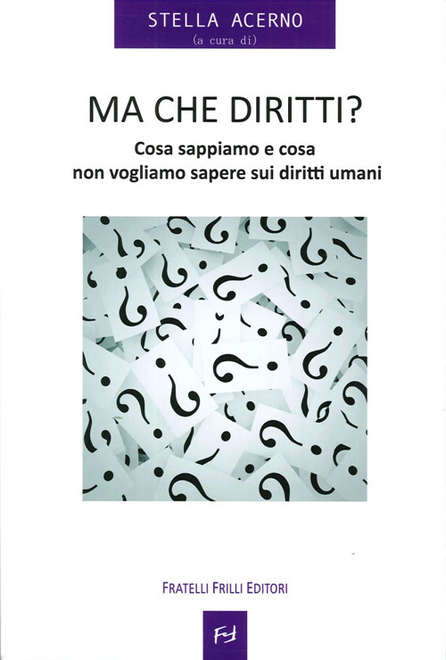 Ma che diritti ? Cosa sappiamo e cosa non vogliamo sapere sui diritti umani