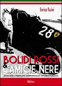 Bolidi rossi & camice nere. Storia delle competizioni automobilistiche durante il fascismo