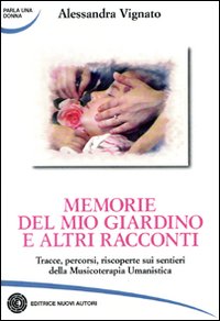 Memorie del mio giardino e altri racconti. Tracce, percorsi, riscoperte sui sentieri della musicoterapia umanistica