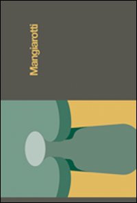 Mangiarotti. Catalogo della mostra (Mantova, 12 settembre-8 novembre 2009)