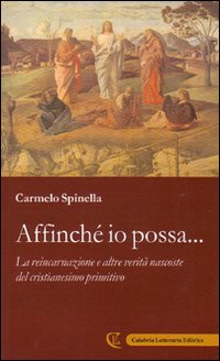 Affinché io possa... La reincarnazione e altre verità nascoste del cristianesimo primitivo
