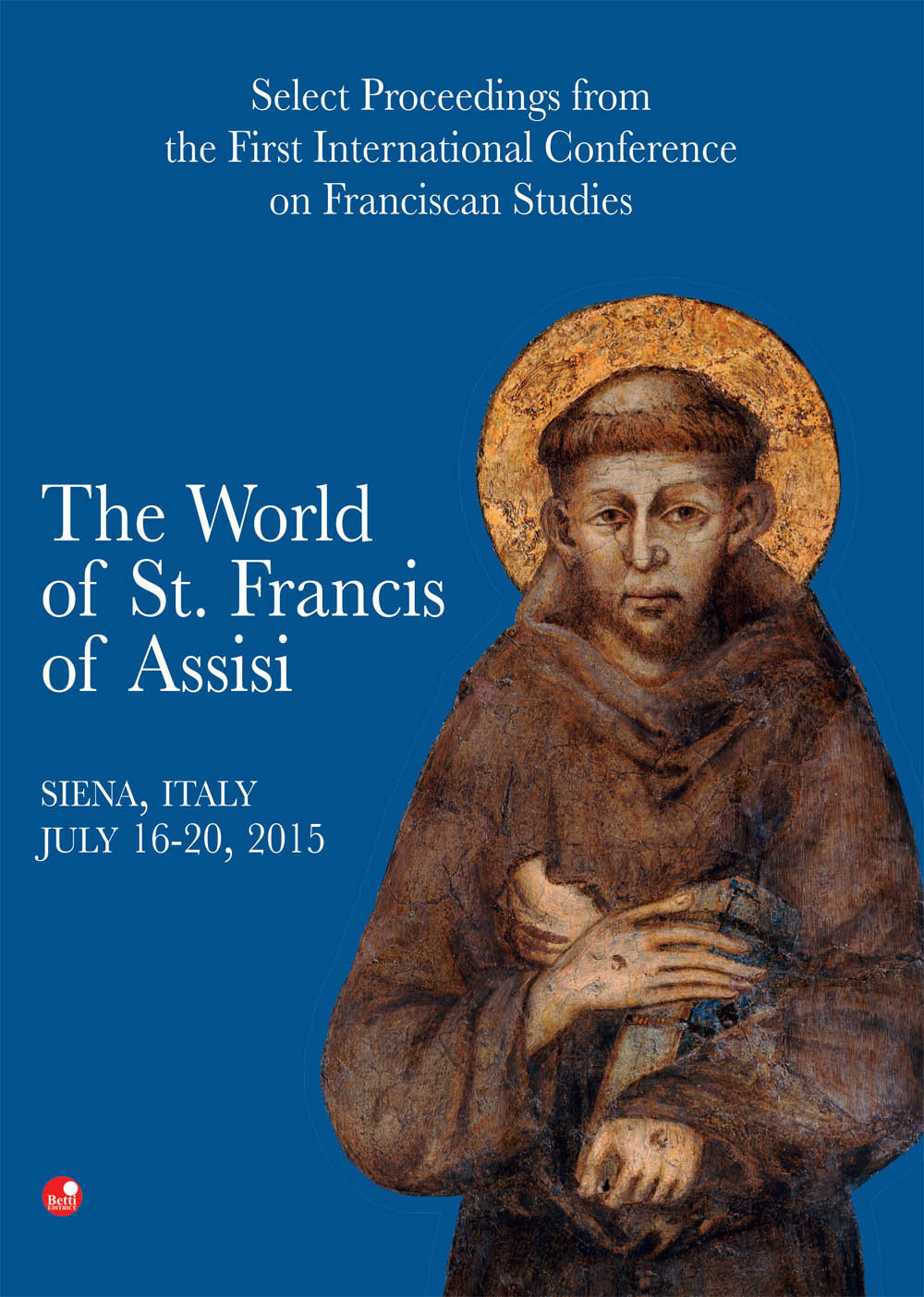 The world of st. Francis of Assisi. Select proceedings from the first international conference of franciscan studies. Atti del Convegno (Siena, 16-20 luglio 2015)
